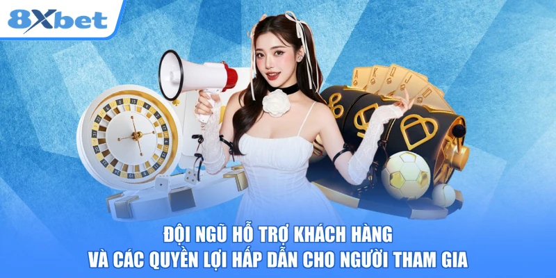 Đội ngũ hỗ trợ khách hàng và các quyền lợi hấp dẫn cho người tham gia