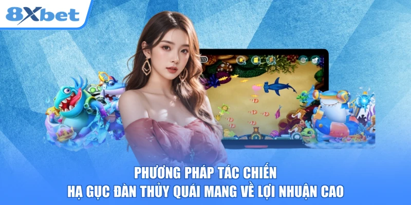 Phương pháp tác chiến hạ gục đàn thủy quái mang về lợi nhuận cao